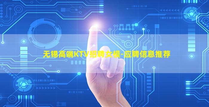 无锡高端KTV招聘女模-应聘信息推荐
